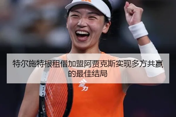 特尔施特根租借加盟阿贾克斯实现多方共赢的最佳结局